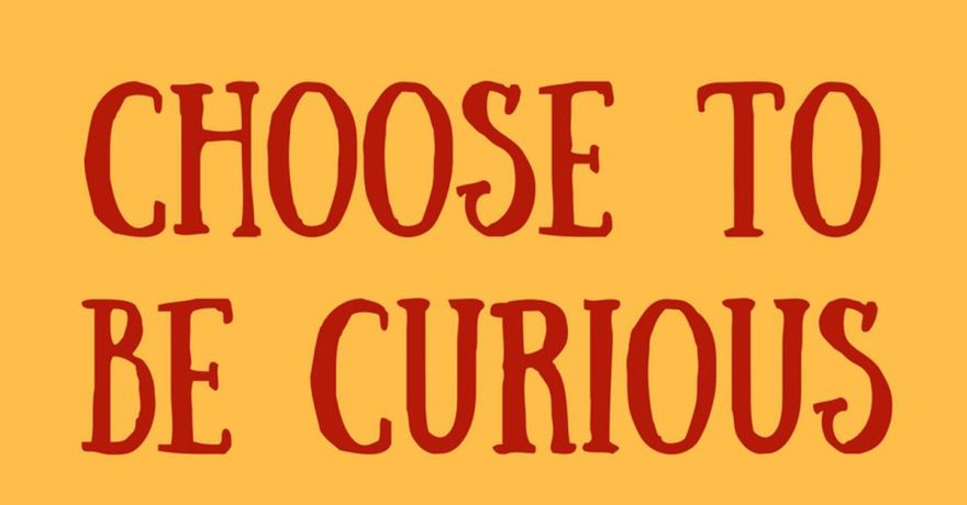 Choose to Be Curious